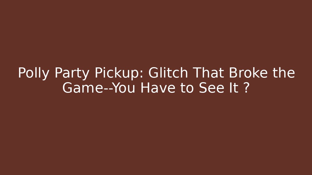 Polly Party Pickup: Glitch That Broke the Game—You Have to See It 🚀