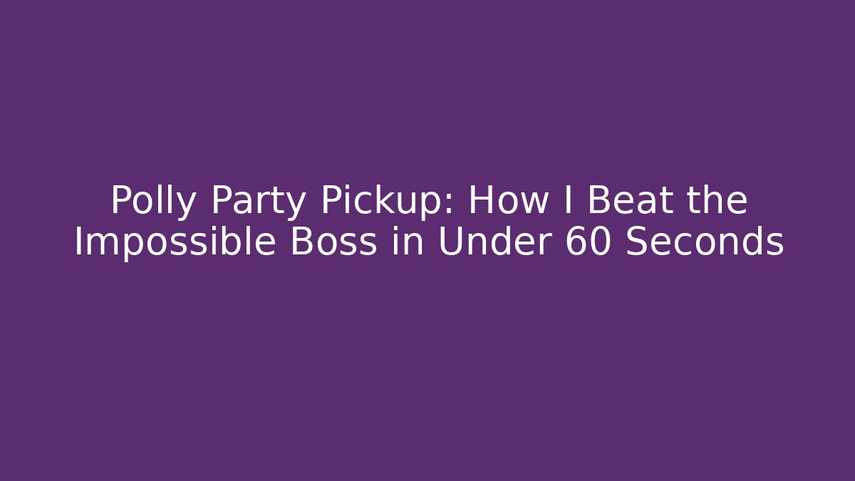 Polly Party Pickup: How I Beat the Impossible Boss in Under 60 Seconds