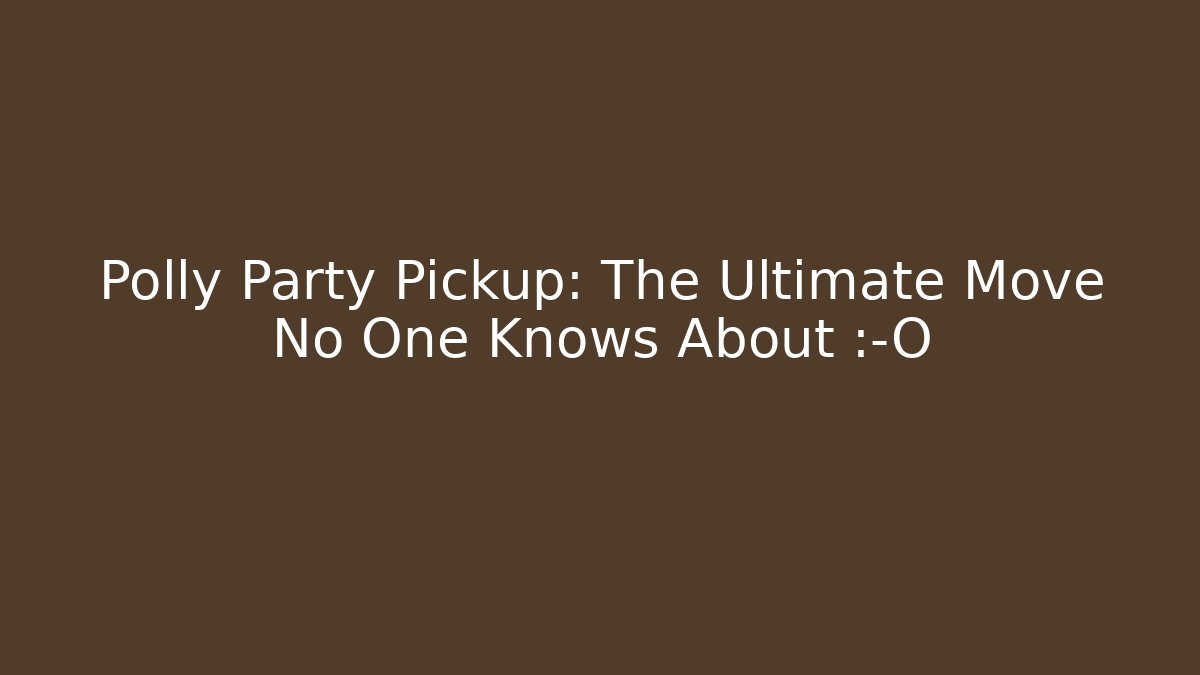 Polly Party Pickup: The Ultimate Move No One Knows About 😱
