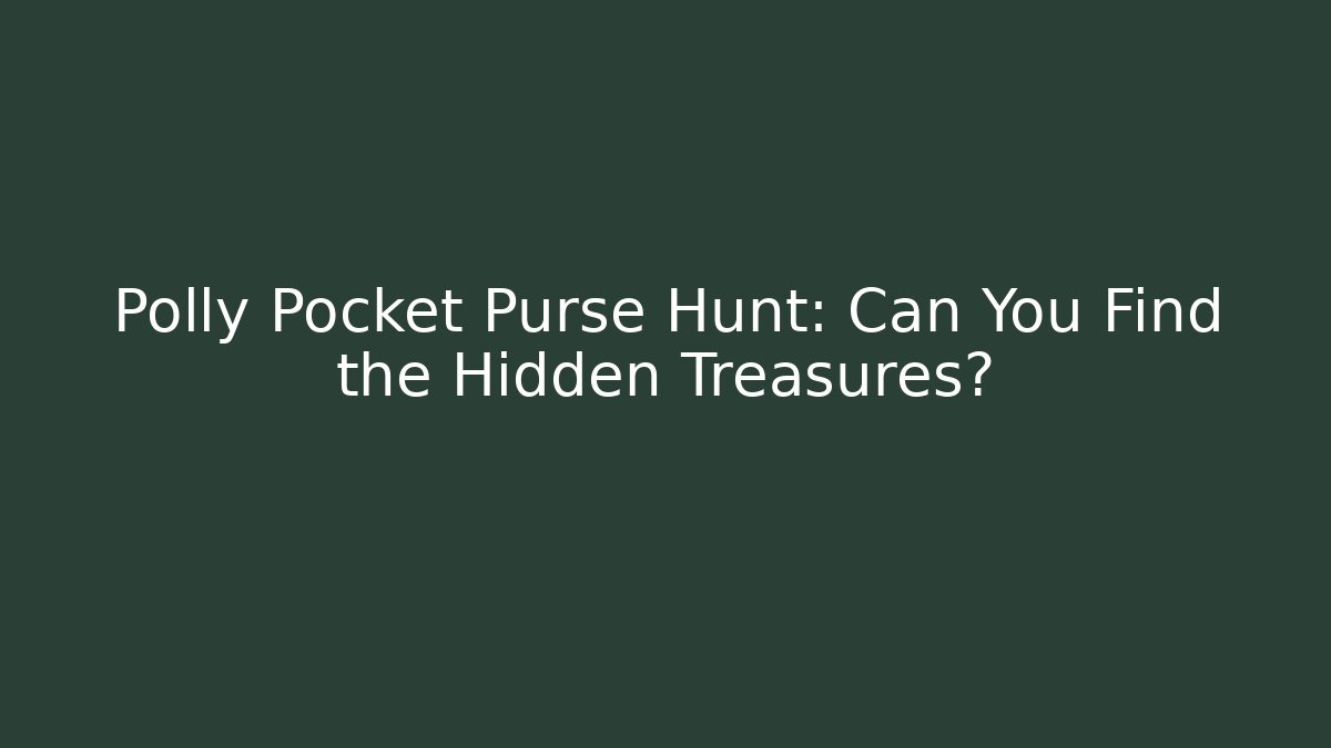 Polly Pocket Purse Hunt: Can You Find the Hidden Treasures?