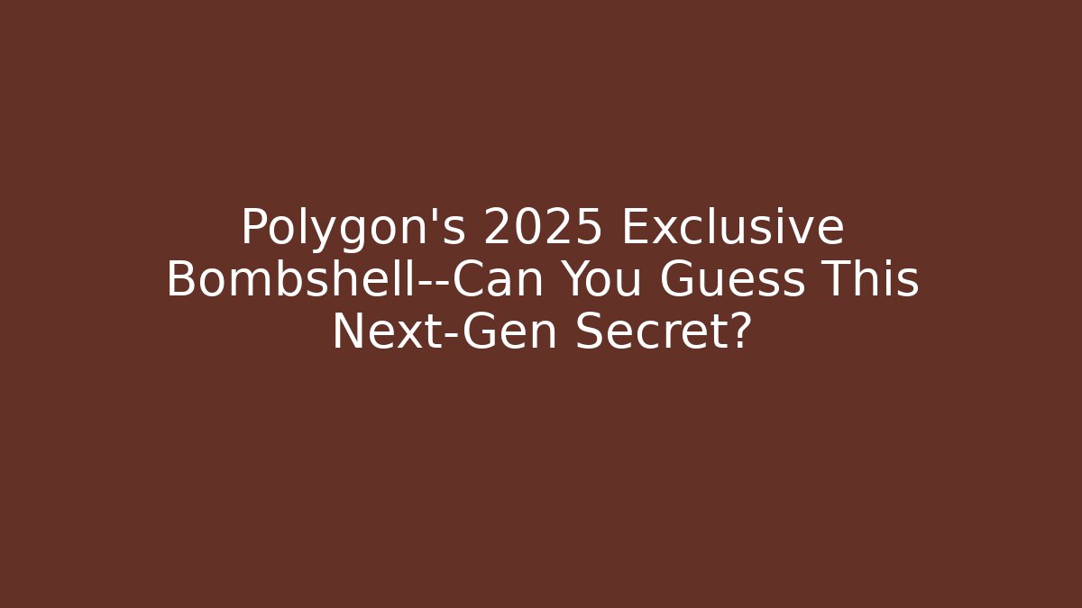 Polygon’s 2025 Exclusive Bombshell—Can You Guess This Next-Gen Secret?