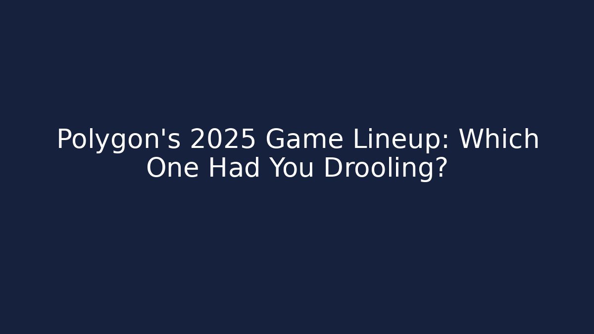 Polygon’s 2025 Game Lineup: Which One Had You Drooling?