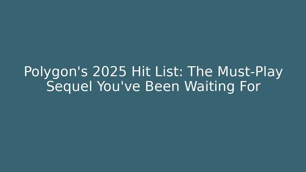 Polygon’s 2025 Hit List: The Must-Play Sequel You’ve Been Waiting For