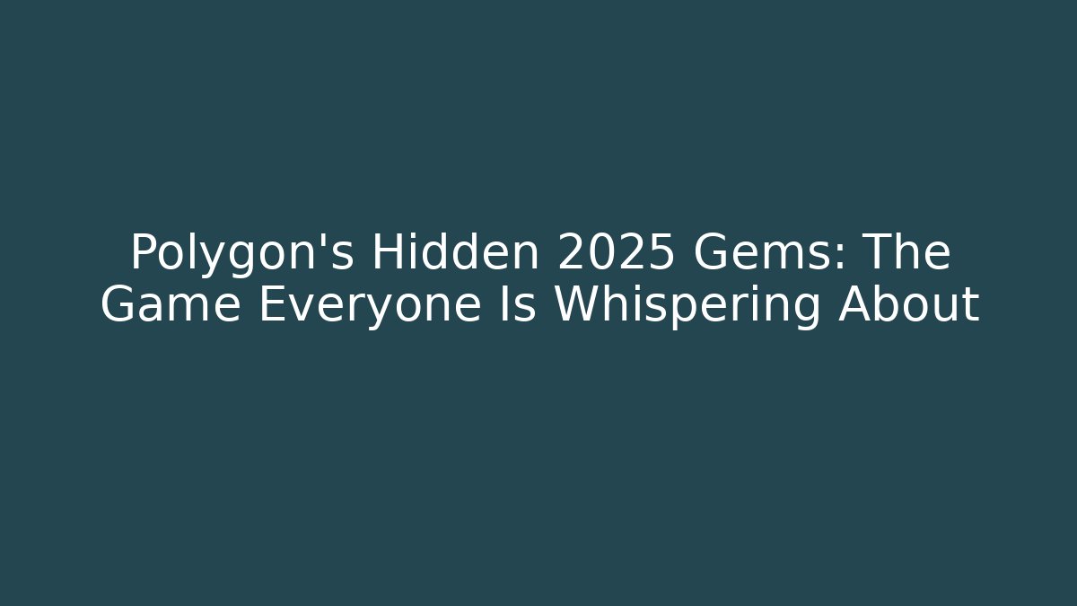 Polygon’s Hidden 2025 Gems: The Game Everyone Is Whispering About