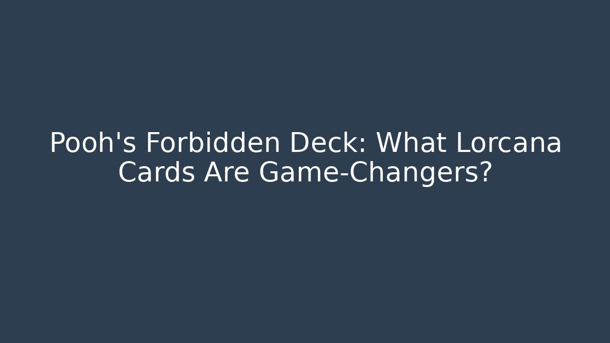 Pooh's Forbidden Deck: What Lorcana Cards Are Game-Changers?