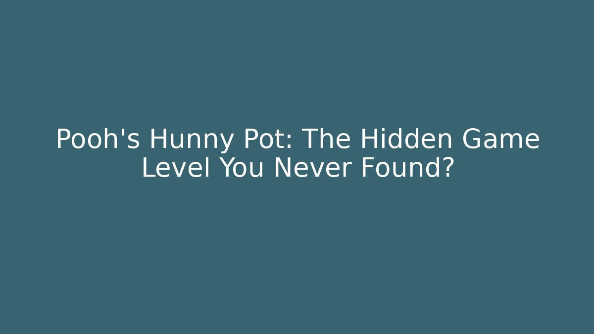 Pooh's Hunny Pot: The Hidden Game Level You Never Found?