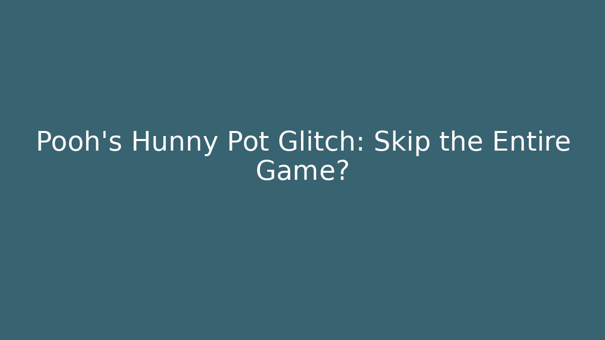 Pooh's Hunny Pot Glitch: Skip the Entire Game?