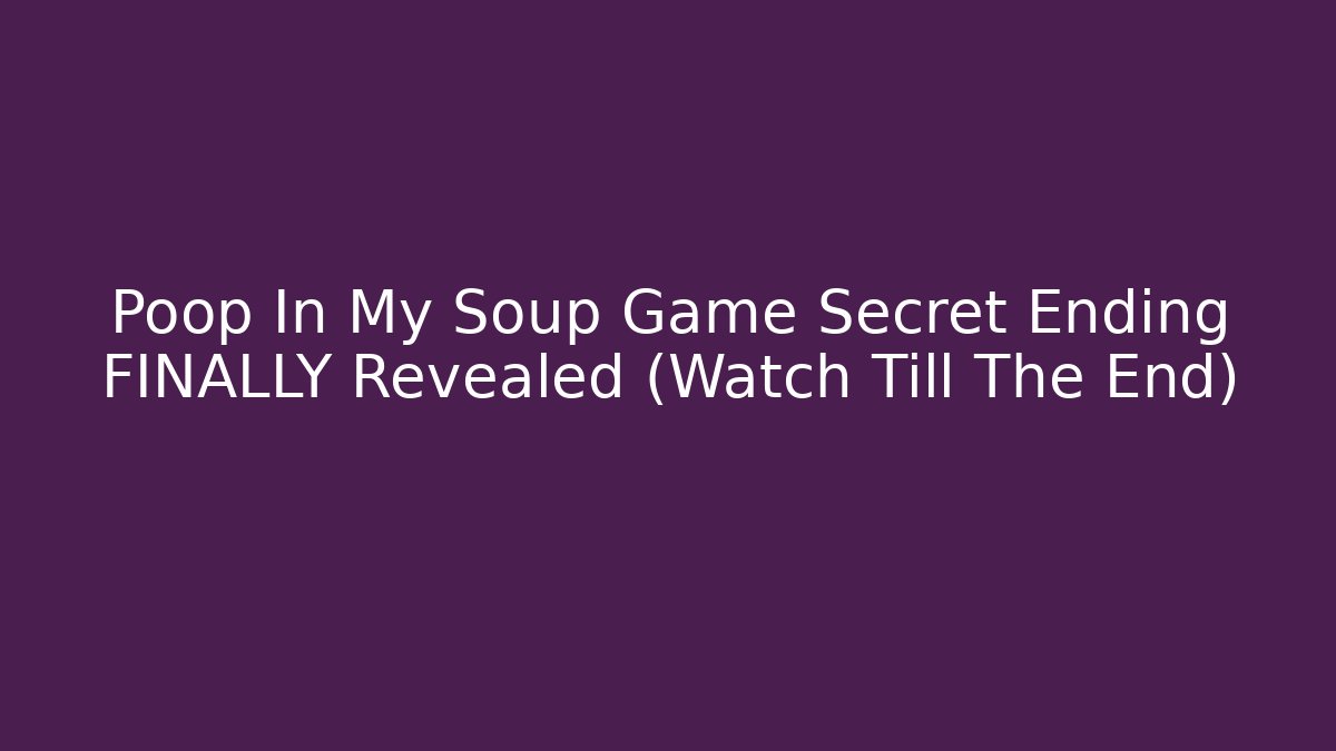 Poop In My Soup Game Secret Ending FINALLY Revealed (Watch Till The End)