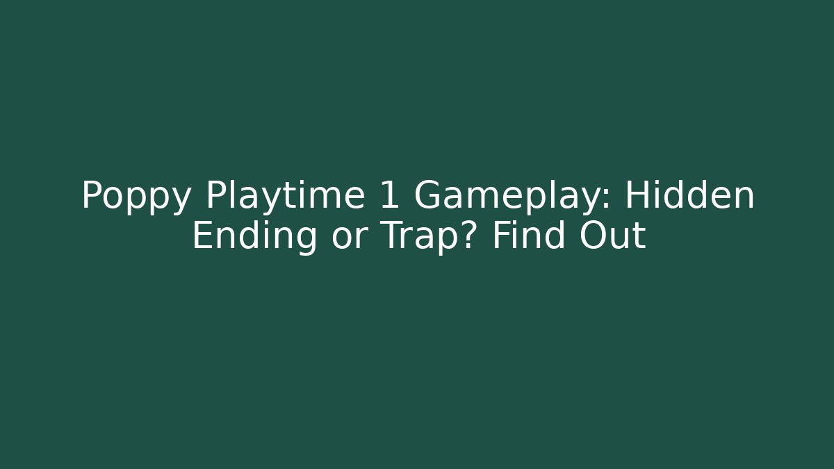 Poppy Playtime 1 Gameplay: Hidden Ending or Trap? Find Out
