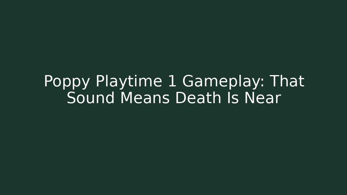 Poppy Playtime 1 Gameplay: That Sound Means Death Is Near