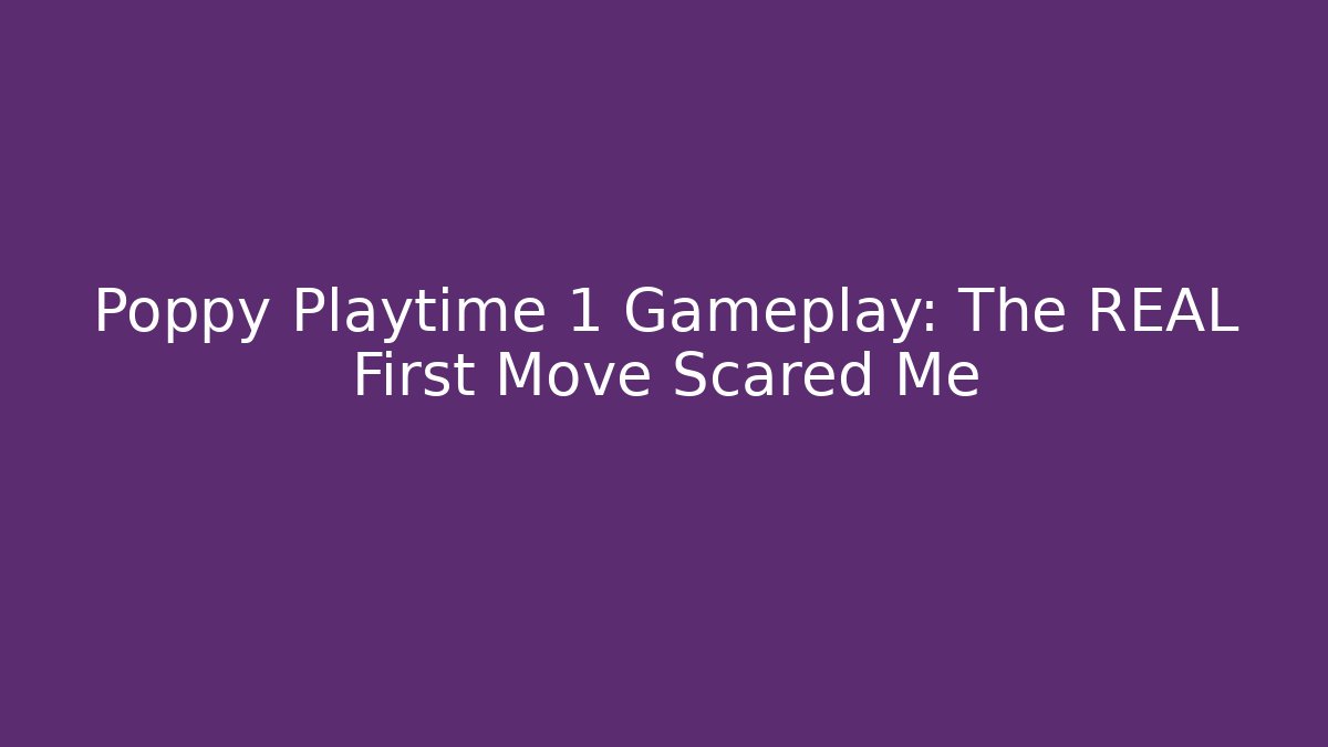 Poppy Playtime 1 Gameplay: The REAL First Move Scared Me