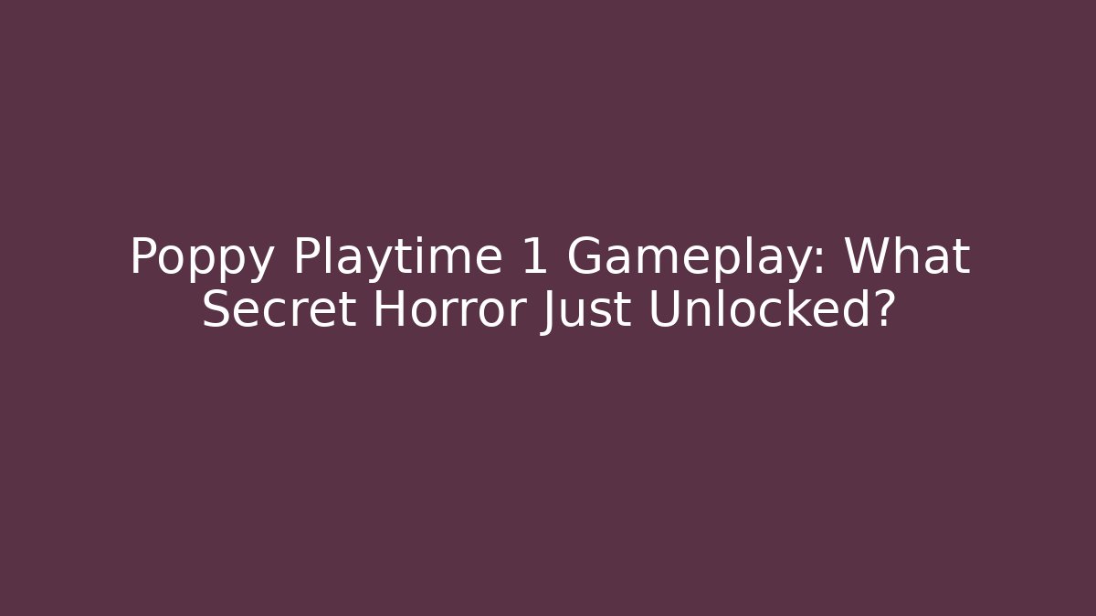 Poppy Playtime 1 Gameplay: What Secret Horror Just Unlocked?
