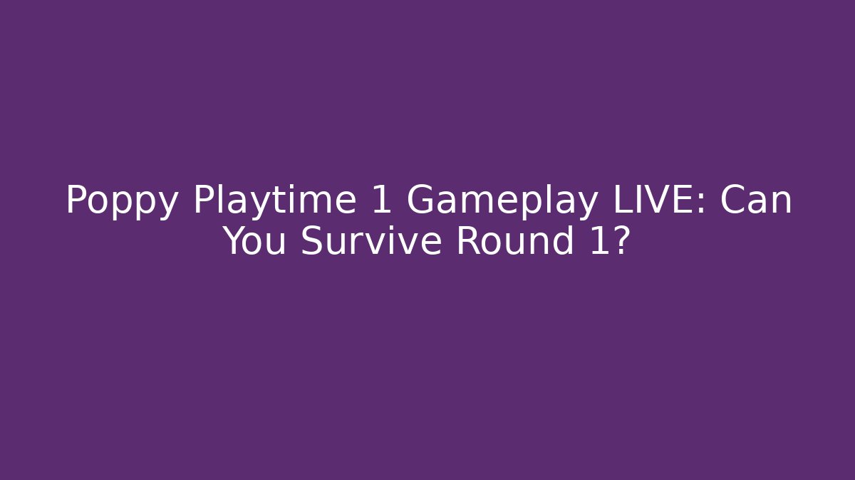 Poppy Playtime 1 Gameplay LIVE: Can You Survive Round 1?