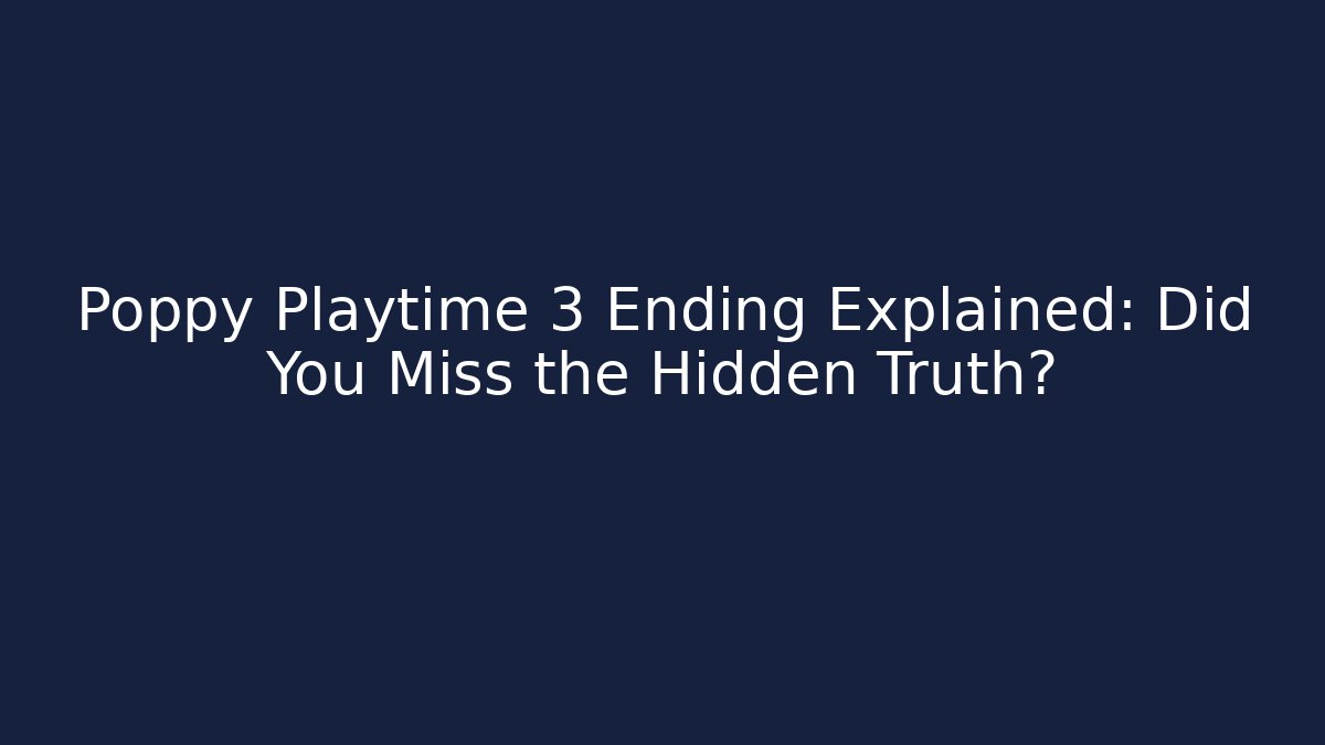 Poppy Playtime 3 Ending Explained: Did You Miss the Hidden Truth?