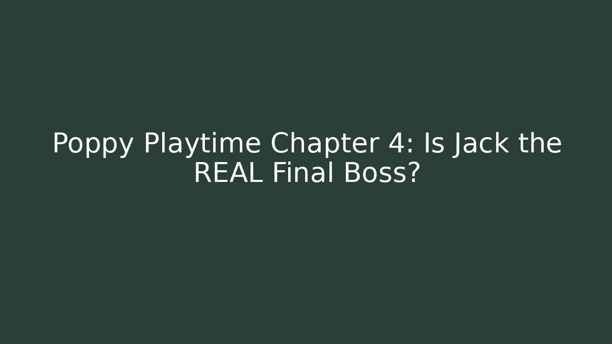 Poppy Playtime Chapter 4: Is Jack the REAL Final Boss?