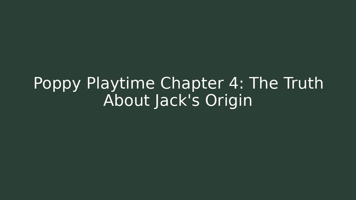 Poppy Playtime Chapter 4: The Truth About Jack's Origin