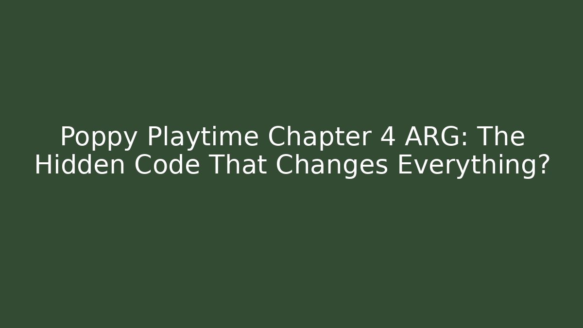 Poppy Playtime Chapter 4 ARG: The Hidden Code That Changes Everything?