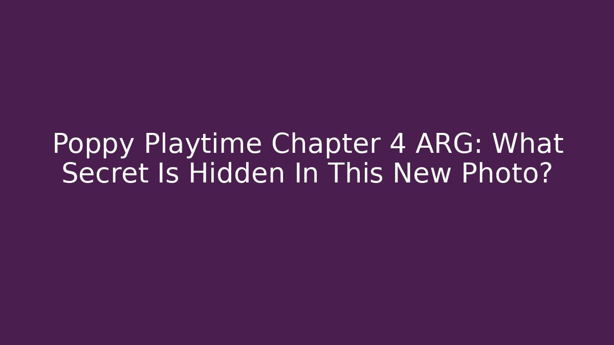 Poppy Playtime Chapter 4 ARG: What Secret Is Hidden In This New Photo?