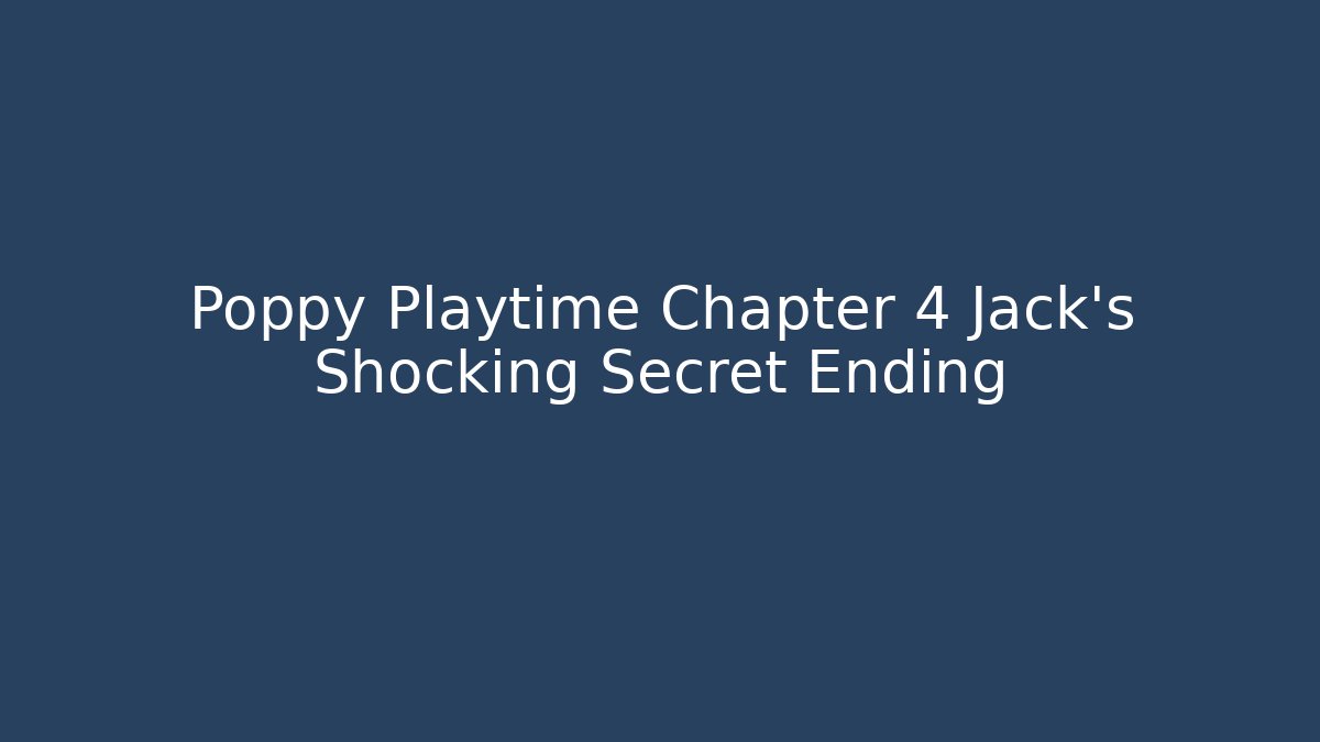 Poppy Playtime Chapter 4 Jack's Shocking Secret Ending