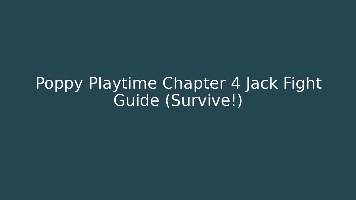 Poppy Playtime Chapter 4 Jack Fight Guide (Survive!)