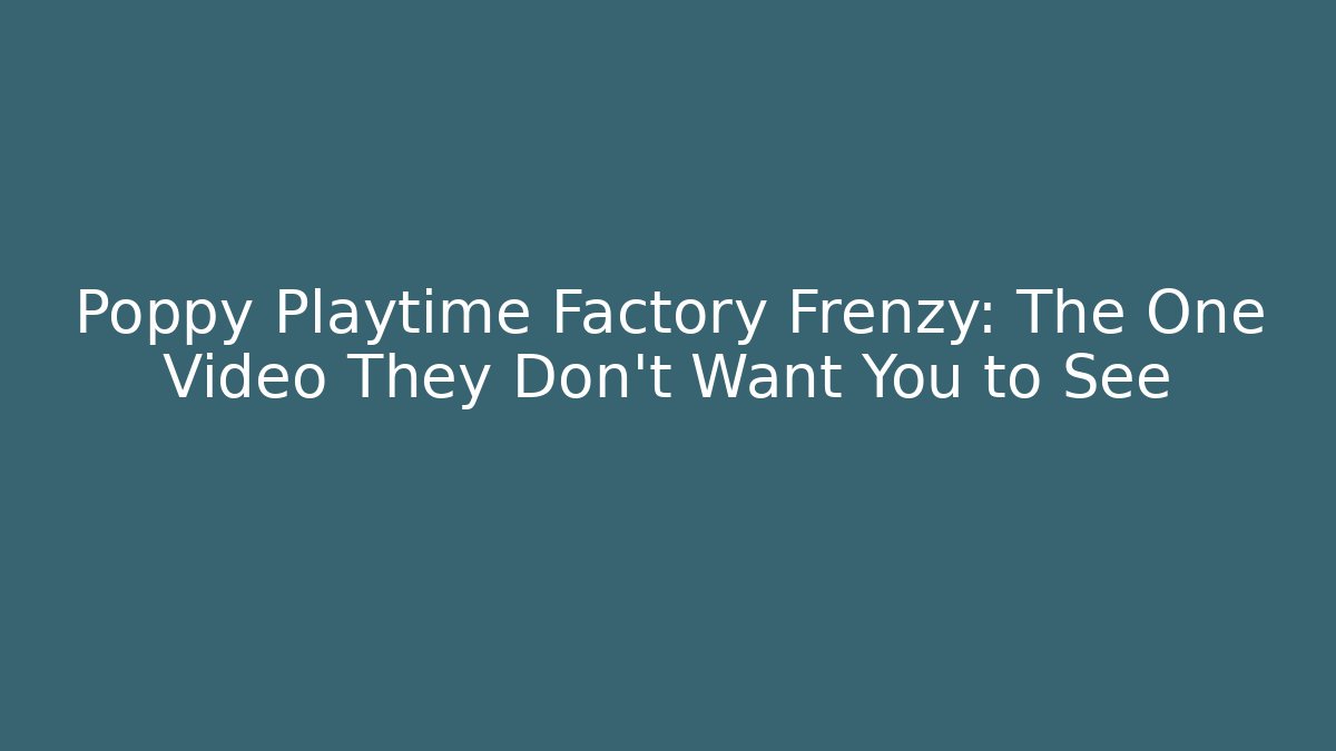 Poppy Playtime Factory Frenzy: The One Video They Don’t Want You to See