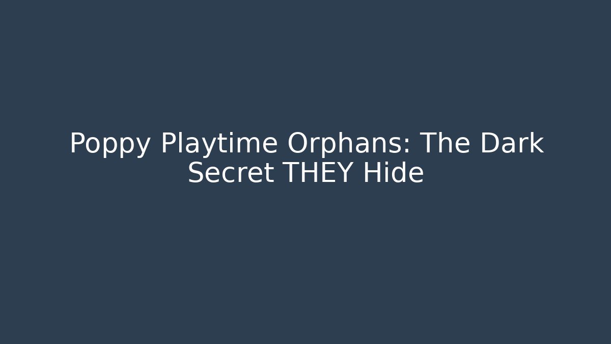 Poppy Playtime Orphans: The Dark Secret THEY Hide