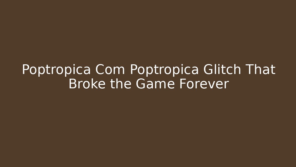 Poptropica Com Poptropica Glitch That Broke the Game Forever