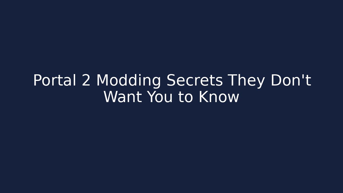 Portal 2 Modding Secrets They Don’t Want You to Know