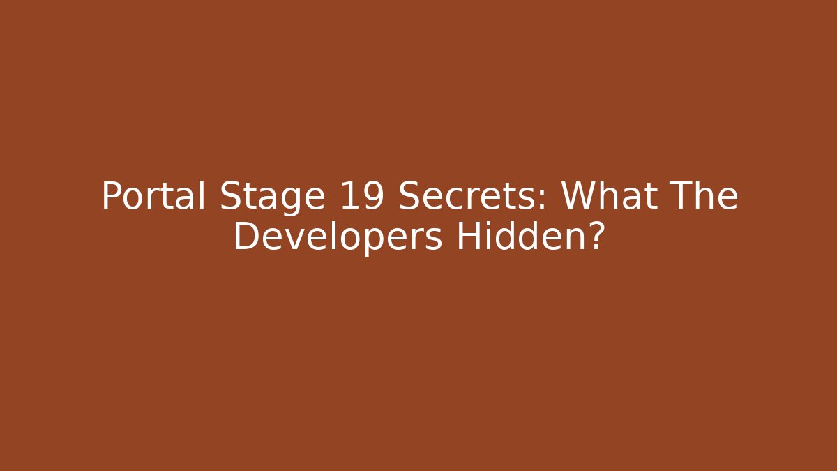Portal Stage 19 Secrets: What The Developers Hidden?
