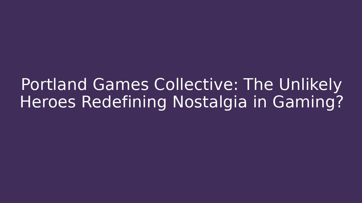 Portland Games Collective: The Unlikely Heroes Redefining Nostalgia in Gaming?