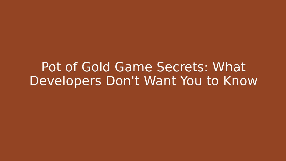 Pot of Gold Game Secrets: What Developers Don’t Want You to Know