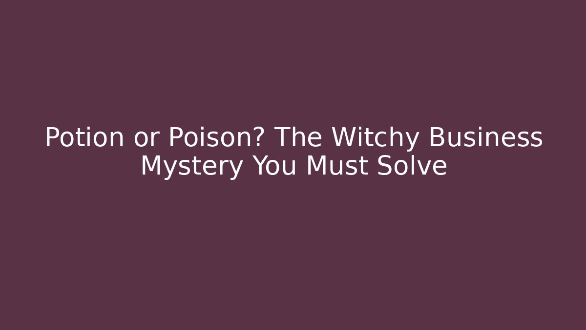 Potion or Poison? The Witchy Business Mystery You Must Solve