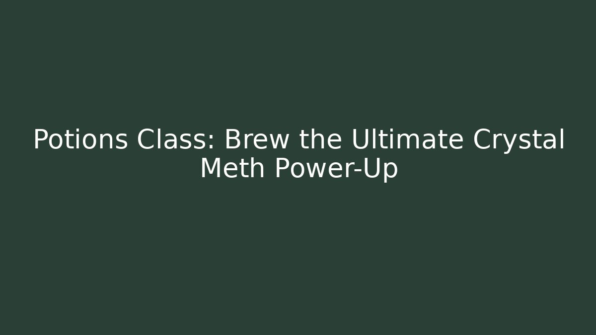 Potions Class: Brew the Ultimate Crystal Meth Power-Up