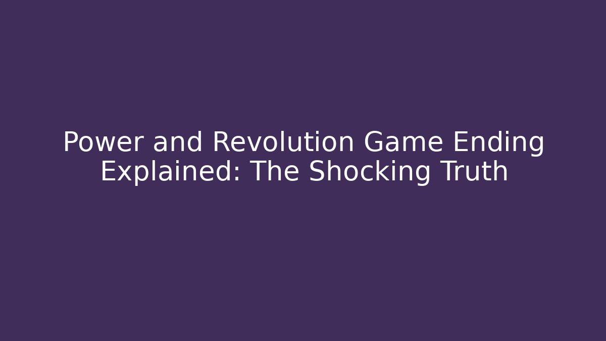 Power and Revolution Game Ending Explained: The Shocking Truth - Andrea Zevedo