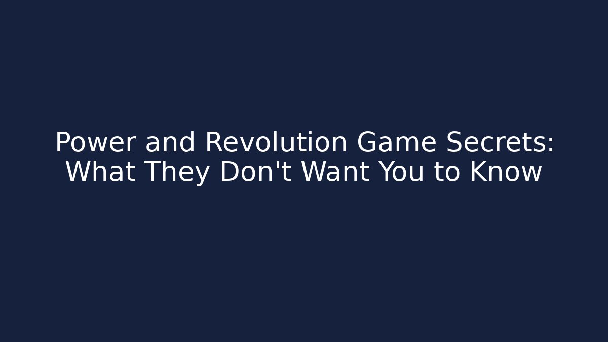 Power and Revolution Game Secrets: What They Don’t Want You to Know