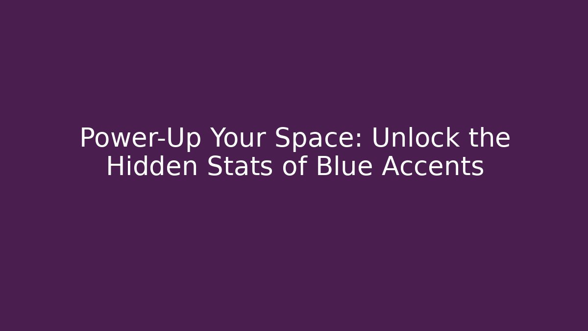 Power-Up Your Space: Unlock the Hidden Stats of Blue Accents