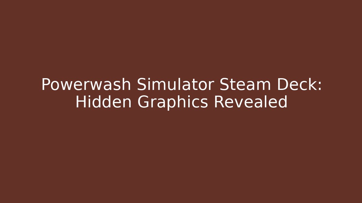 Powerwash Simulator Steam Deck: Hidden Graphics Revealed