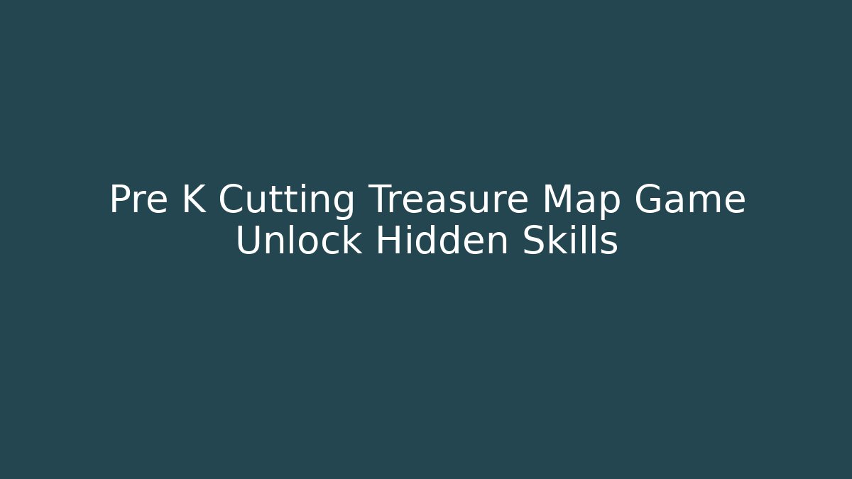 Pre K Cutting Treasure Map Game Unlock Hidden Skills