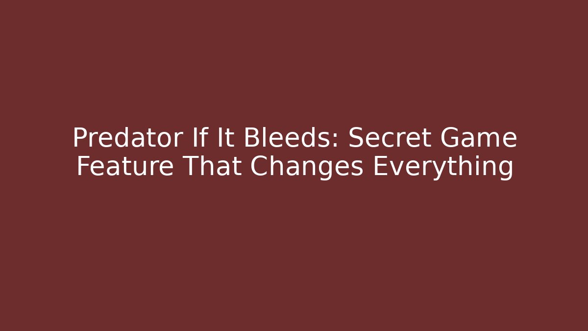 Predator If It Bleeds: Secret Game Feature That Changes Everything - Andrea Zevedo