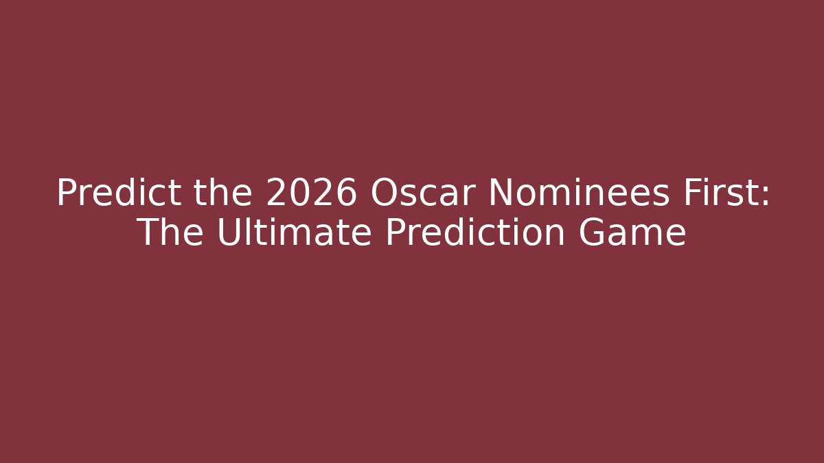 Predict the 2026 Oscar Nominees First: The Ultimate Prediction Game