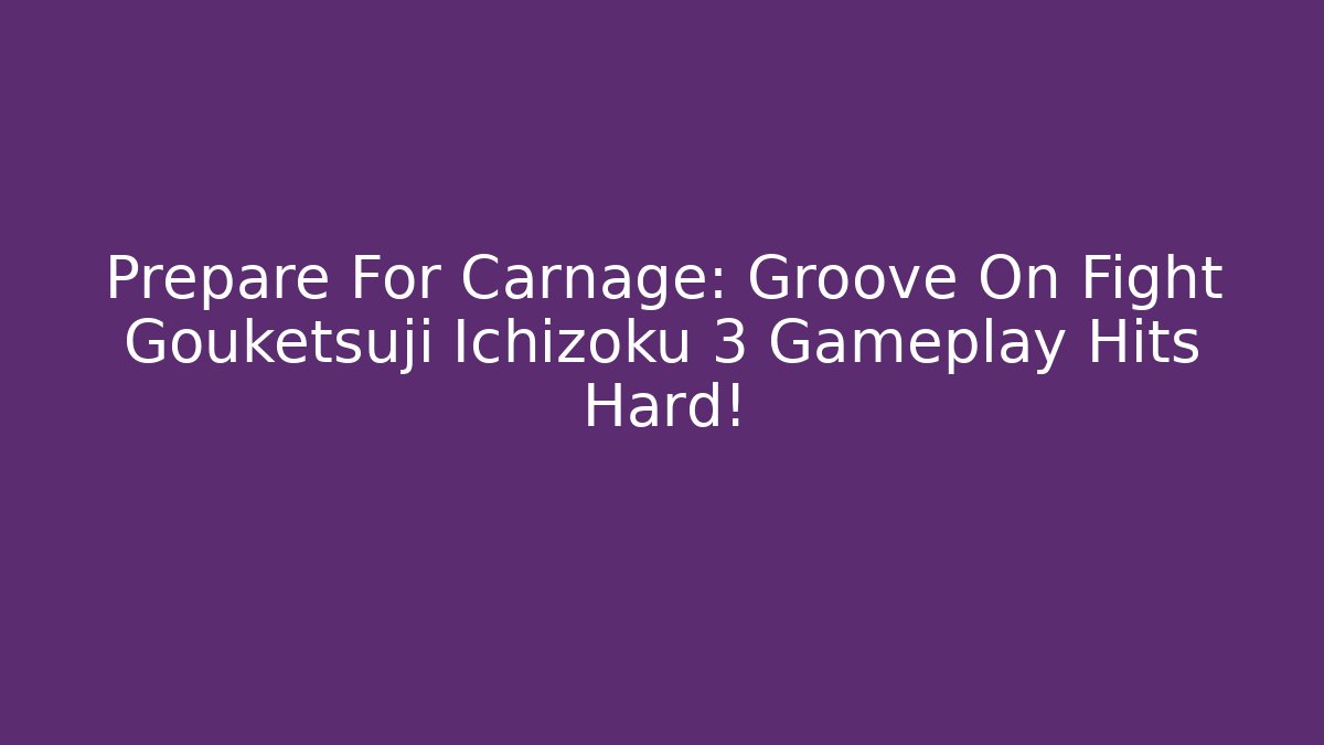 Prepare For Carnage: Groove On Fight Gouketsuji Ichizoku 3 Gameplay Hits Hard!