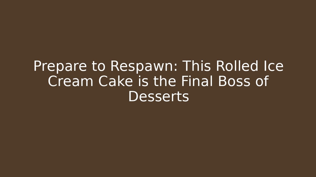Prepare to Respawn: This Rolled Ice Cream Cake is the Final Boss of Desserts