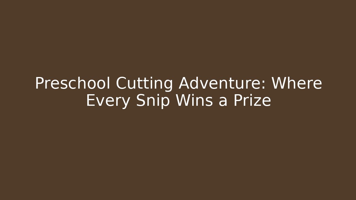 Preschool Cutting Adventure: Where Every Snip Wins a Prize
