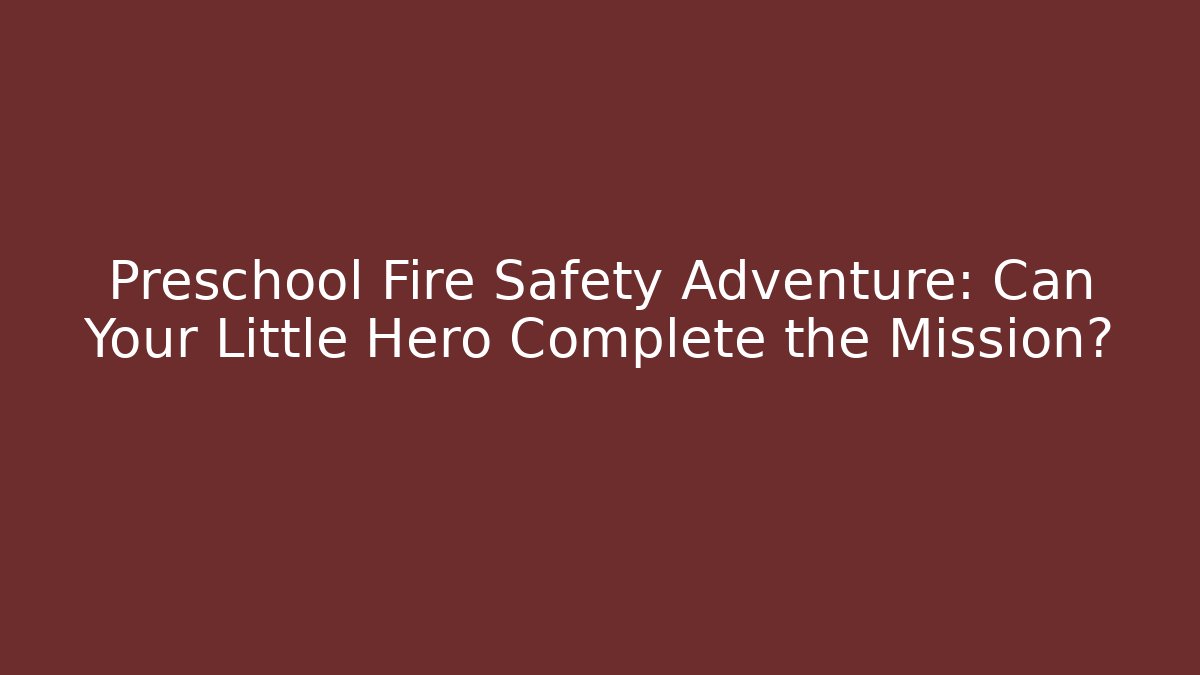 Preschool Fire Safety Adventure: Can Your Little Hero Complete the Mission?