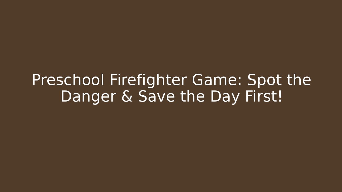 Preschool Firefighter Game: Spot the Danger & Save the Day First!