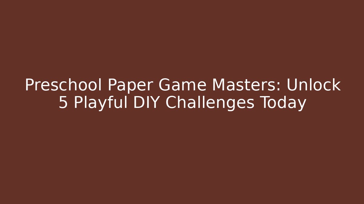 Preschool Paper Game Masters: Unlock 5 Playful DIY Challenges Today