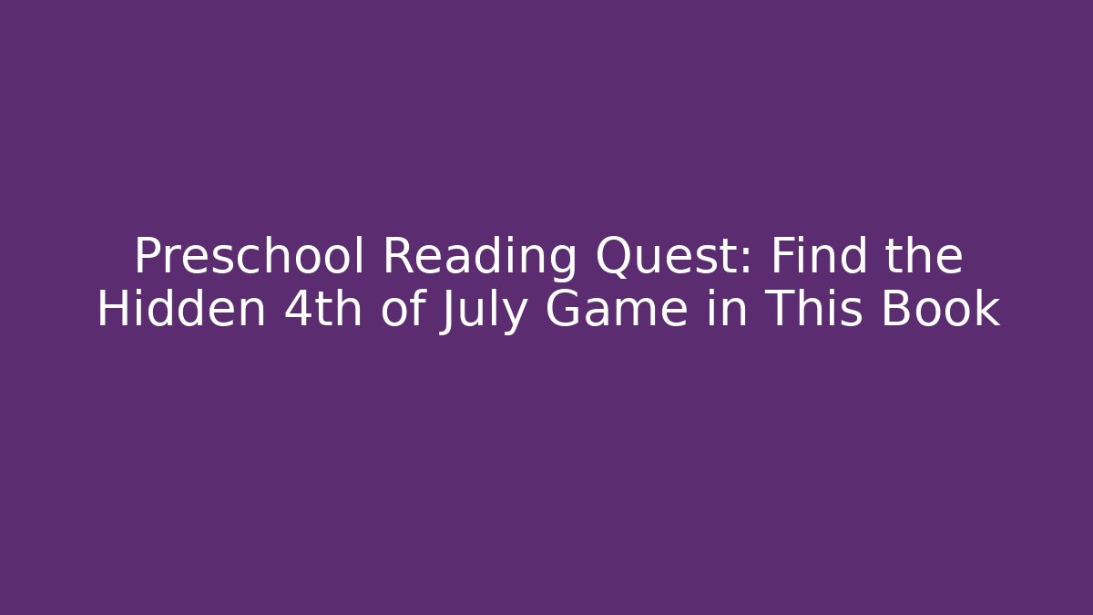 Preschool Reading Quest: Find the Hidden 4th of July Game in This Book
