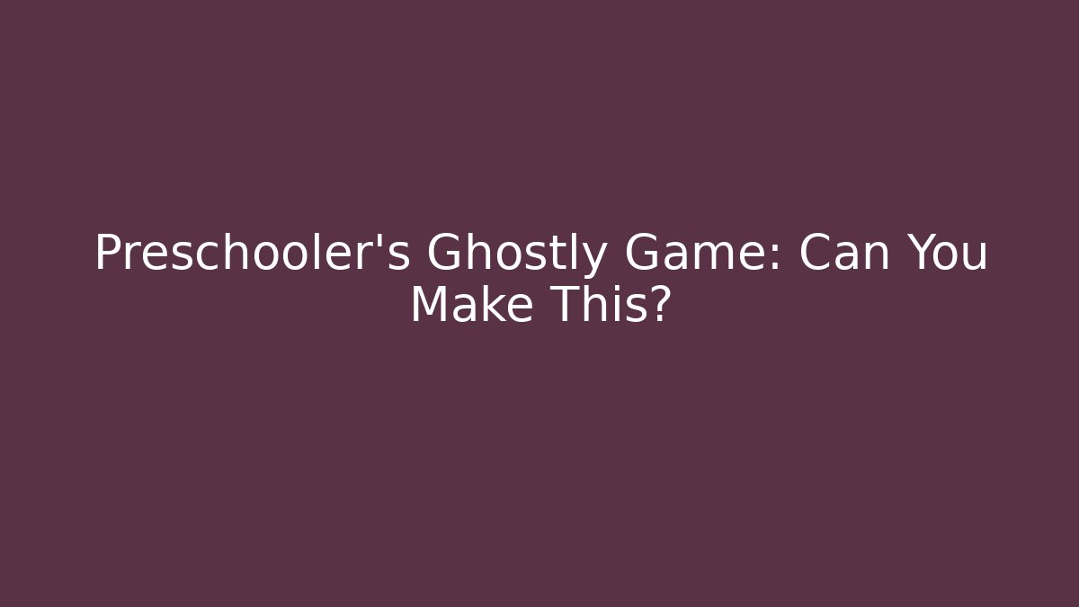 Preschooler's Ghostly Game: Can You Make This?