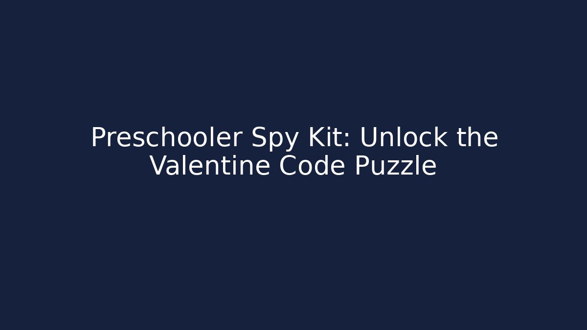 Preschooler Spy Kit: Unlock the Valentine Code Puzzle