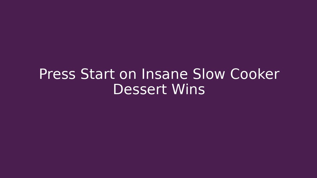 Press Start on Insane Slow Cooker Dessert Wins